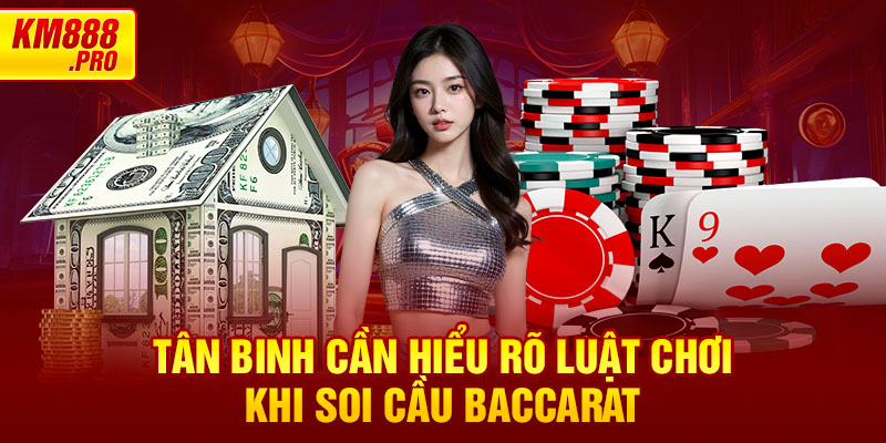 Tân binh cần hiểu rõ luật chơi khi soi cầu Baccarat