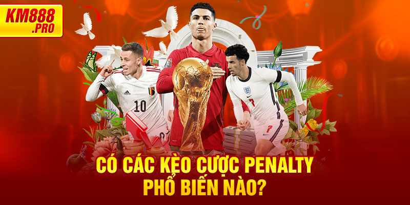 Có các kèo cược penalty phổ biến nào?