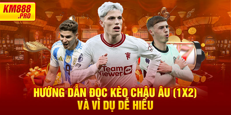 Hướng dẫn đọc kèo châu Âu (1x2) và ví dụ dễ hiểu