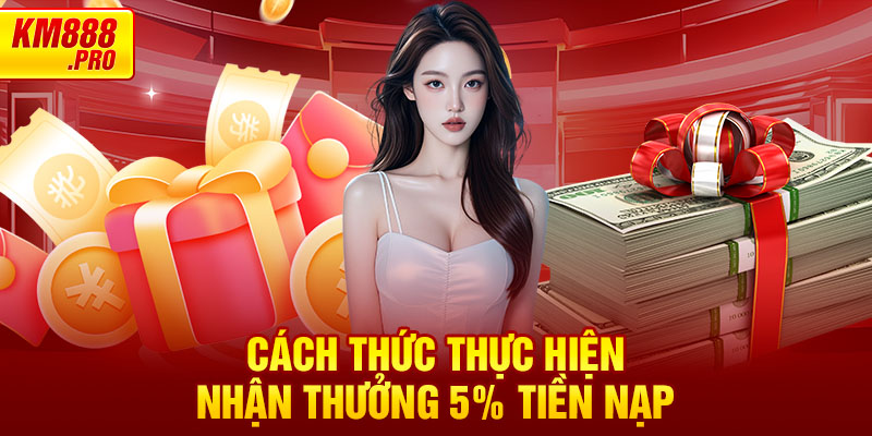 Cách thức thực hiện nhận Thưởng 5% Tiền Nạp