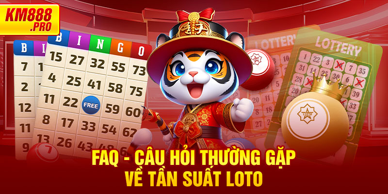 FAQ - Câu hỏi thường gặp về Tần Suất Loto