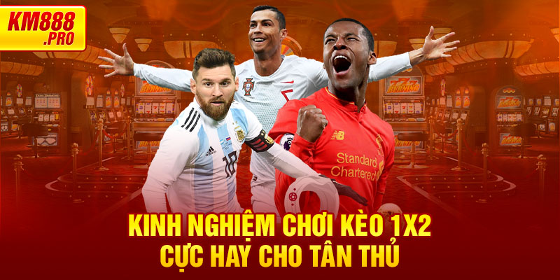 Kinh nghiệm chơi kèo 1x2 cực hay cho tân thủ