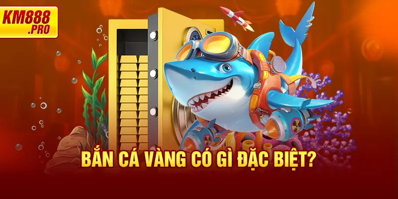 Bắn Cá Vàng có gì đặc biệt?