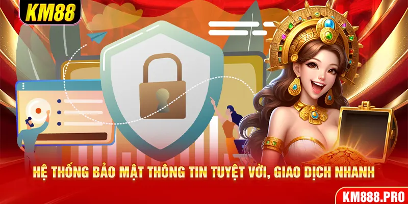 Hệ thống bảo mật thông tin tuyệt vời, giao dịch nhanh 