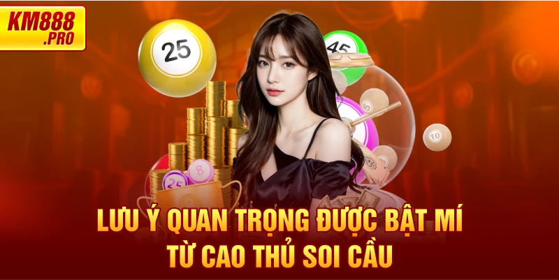 Lưu ý quan trọng được bật mí từ Cao Thủ Soi Cầu