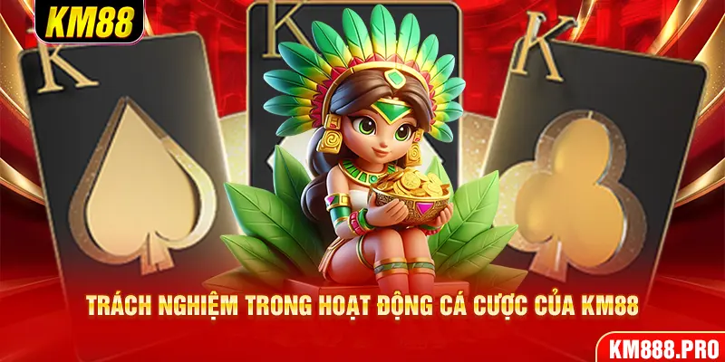 Trách nghiệm trong hoạt động cá cược của KM88